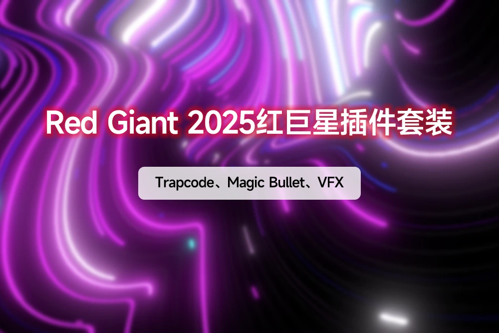 Red Giant 2025.4.0 红巨星插件套装-包含Trapcode粒子\Magic Bullet调色\VFX三合一插件